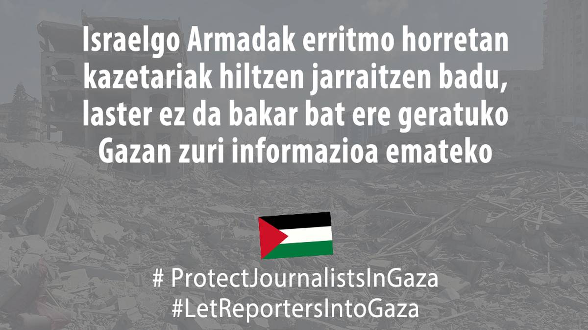 Israelgo Armadak erritmo honetan kazetariak hiltzen jarraitzen badu, laster ez da bakar bat ere geratuko Gazan zuri informazioa emateko