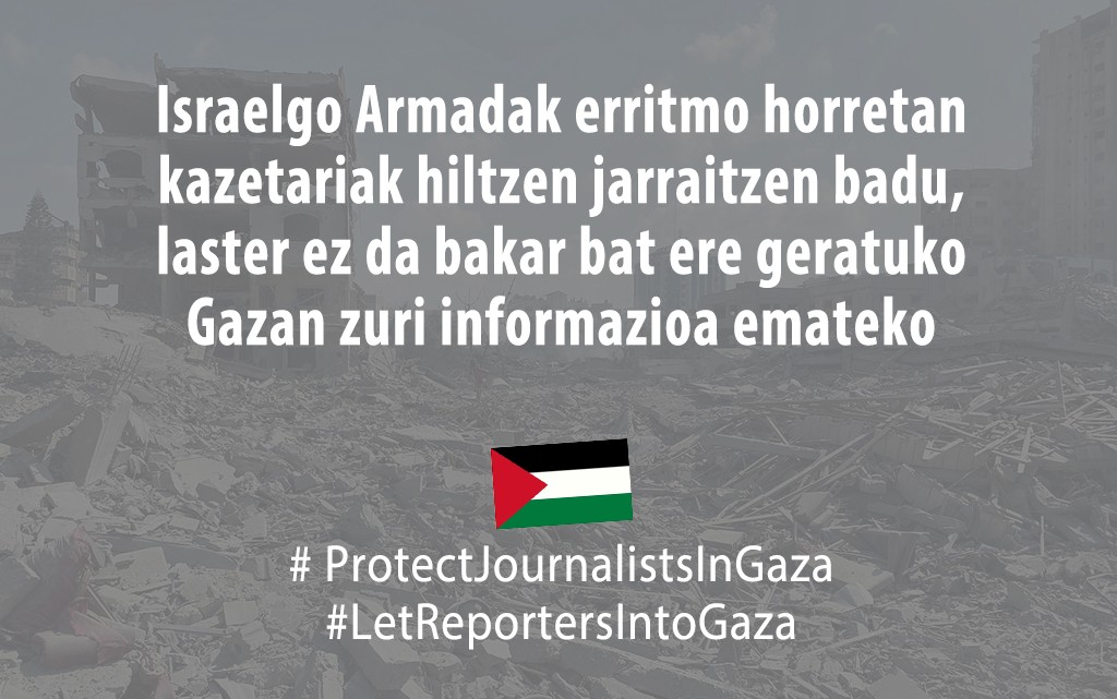 Israelgo Armadak erritmo honetan kazetariak hiltzen jarraitzen badu, laster ez da bakar bat ere geratuko Gazan zuri informazioa emateko