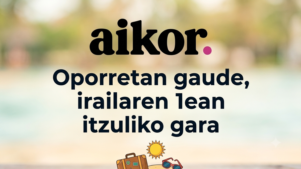 Aikor oporretan, irailaren 1era arte